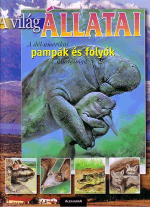 A világ állatai: A dél-amerikai pampák és folyók állatvilága